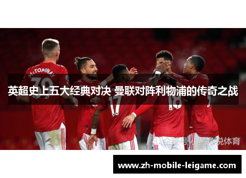 英超史上五大经典对决 曼联对阵利物浦的传奇之战