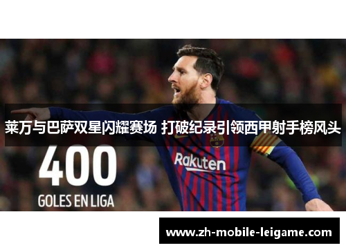 莱万与巴萨双星闪耀赛场 打破纪录引领西甲射手榜风头