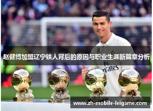 赵健博加盟辽宁铁人背后的原因与职业生涯新篇章分析