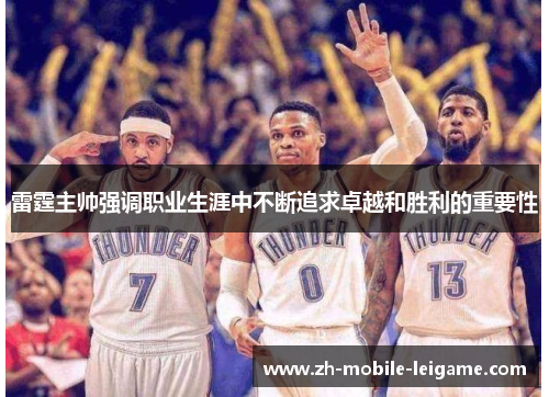 雷霆主帅强调职业生涯中不断追求卓越和胜利的重要性